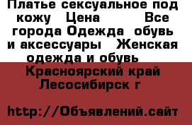 Платье сексуальное под кожу › Цена ­ 500 - Все города Одежда, обувь и аксессуары » Женская одежда и обувь   . Красноярский край,Лесосибирск г.